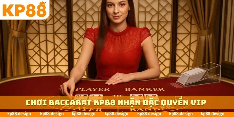 Chơi Baccarat KP88 nhận đặc quyền VIP